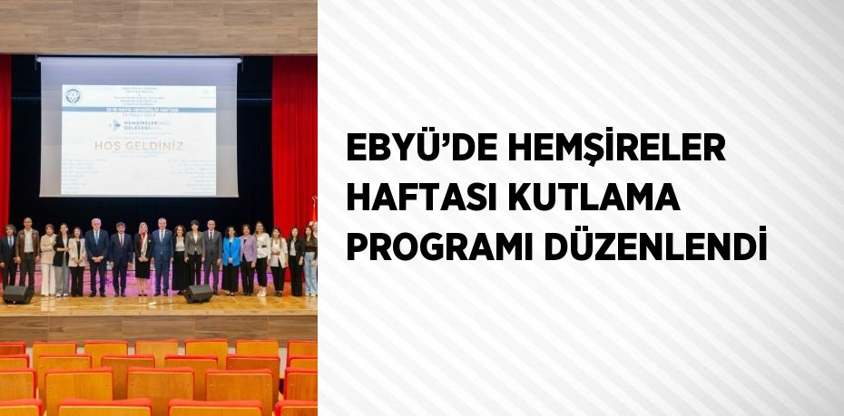 EBYÜ’DE HEMŞİRELER HAFTASI KUTLAMA PROGRAMI DÜZENLENDİ