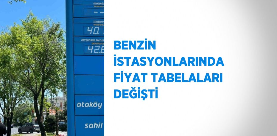 BENZİN İSTASYONLARINDA FİYAT TABELALARI DEĞİŞTİ