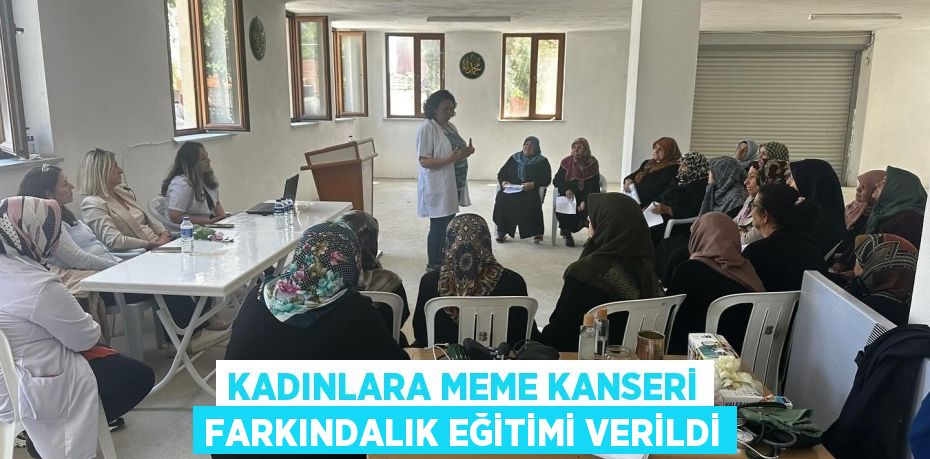 KADINLARA MEME KANSERİ FARKINDALIK EĞİTİMİ VERİLDİ