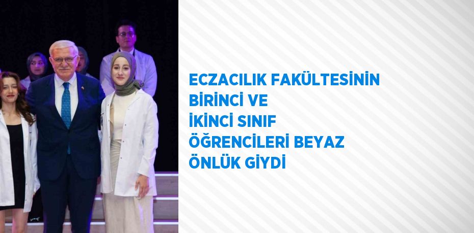 ECZACILIK FAKÜLTESİNİN BİRİNCİ VE İKİNCİ SINIF ÖĞRENCİLERİ BEYAZ ÖNLÜK GİYDİ