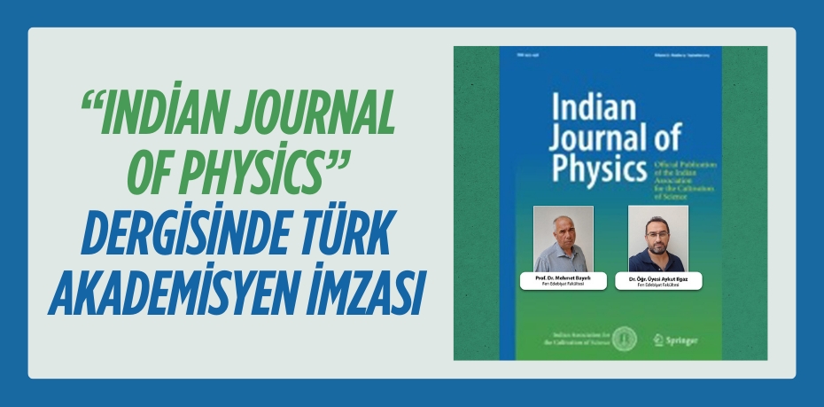 “INDİAN JOURNAL OF PHYSİCS” DERGİSİNDE TÜRK AKADEMİSYEN İMZASI