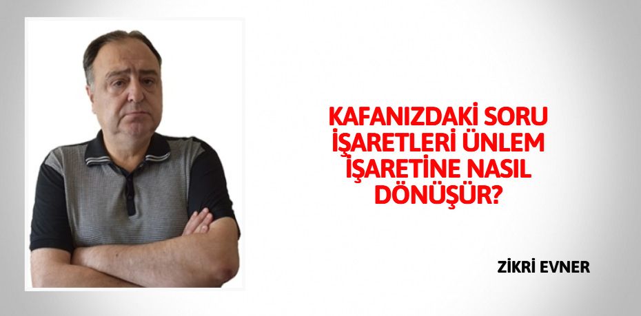 KAFANIZDAKİ SORU İŞARETLERİ  ÜNLEM İŞARETİNE NASIL DÖNÜŞÜR?