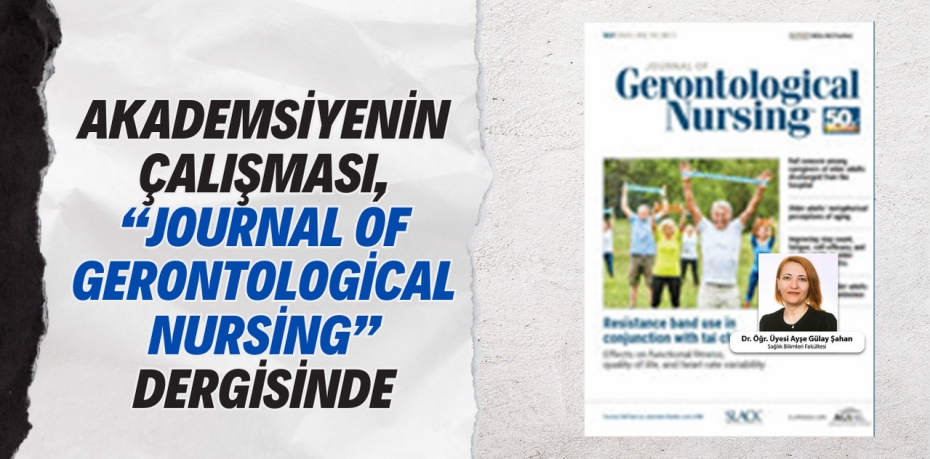 AKADEMSİYENİN ÇALIŞMASI, “JOURNAL OF GERONTOLOGİCAL NURSİNG” DERGİSİNDE