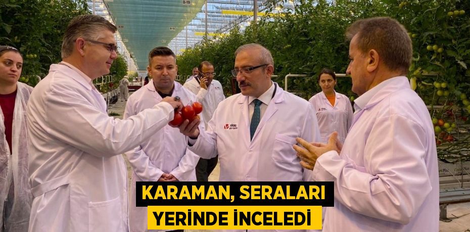 KARAMAN, SERALARI YERİNDE İNCELEDİ