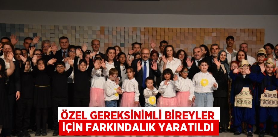 ÖZEL GEREKSİNİMLİ BİREYLER İÇİN FARKINDALIK YARATILDI