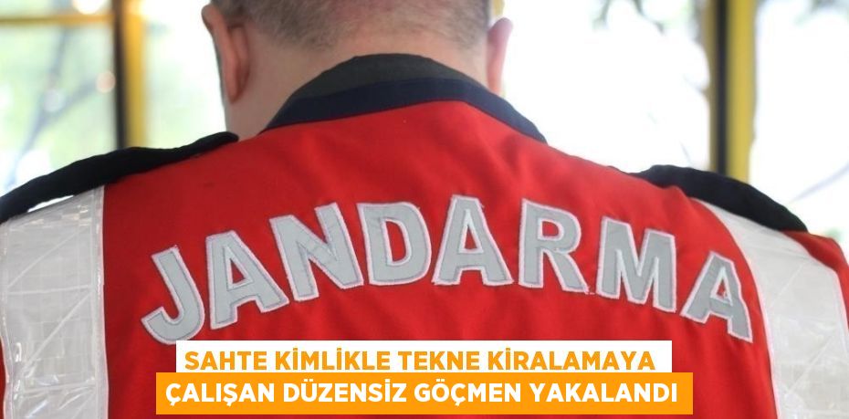 SAHTE KİMLİKLE TEKNE KİRALAMAYA ÇALIŞAN DÜZENSİZ GÖÇMEN YAKALANDI