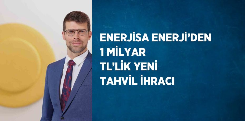 ENERJİSA ENERJİ’DEN 1 MİLYAR TL’LİK YENİ TAHVİL İHRACI