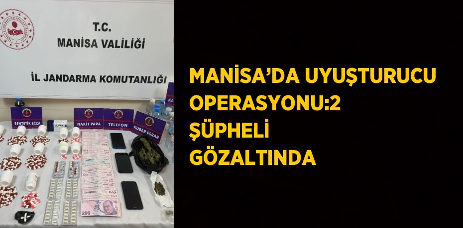 MANİSA’DA UYUŞTURUCU OPERASYONU:2 ŞÜPHELİ GÖZALTINDA