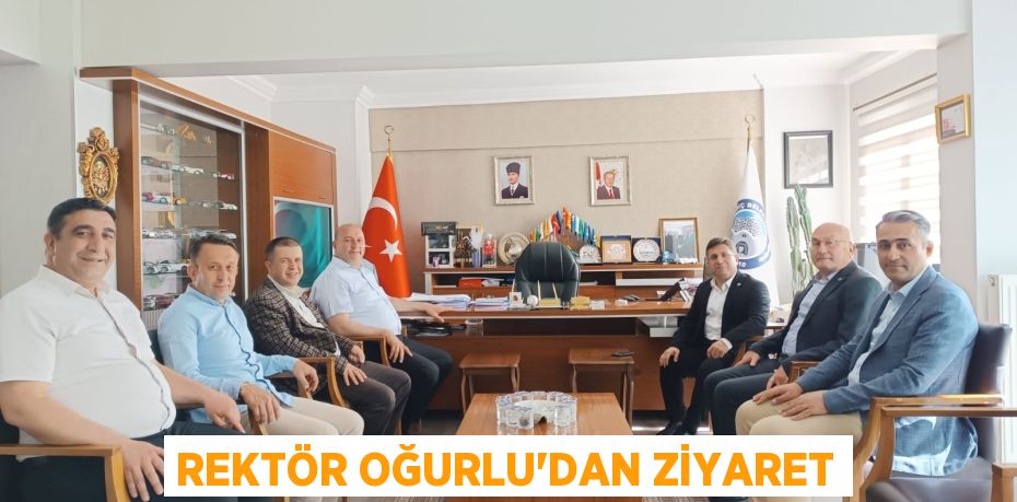 REKTÖR OĞURLU’DAN ZİYARET