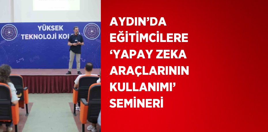 AYDIN’DA EĞİTİMCİLERE ‘YAPAY ZEKA ARAÇLARININ KULLANIMI’ SEMİNERİ