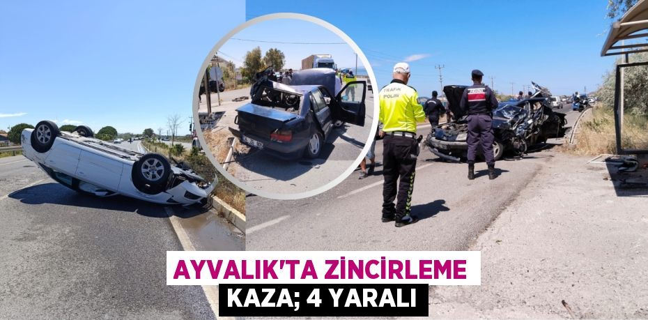 AYVALIK’TA ZİNCİRLEME KAZA; 4 YARALI
