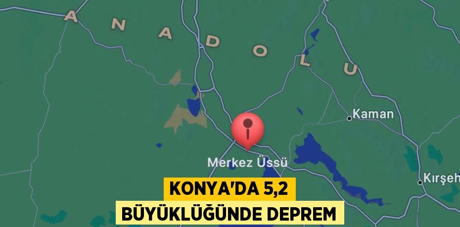 KONYA’DA 5,2 BÜYÜKLÜĞÜNDE DEPREM
