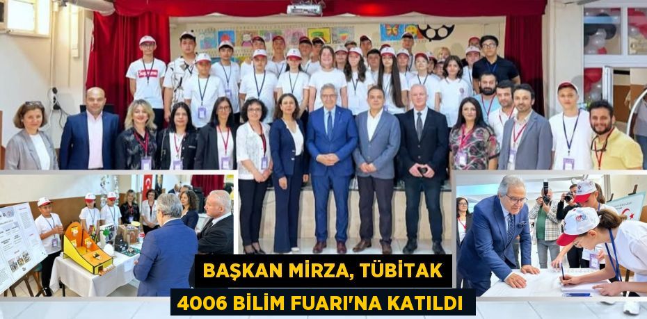 Başkan Mirza, TÜBİTAK 4006 Bilim Fuarı’na Katıldı