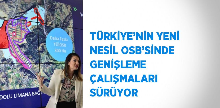 TÜRKİYE’NİN YENİ NESİL OSB’SİNDE GENİŞLEME ÇALIŞMALARI SÜRÜYOR