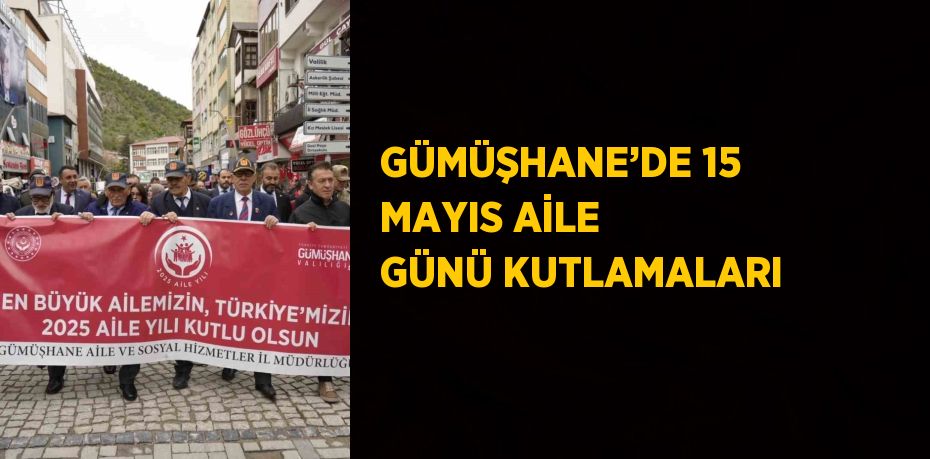 GÜMÜŞHANE’DE 15 MAYIS AİLE GÜNÜ KUTLAMALARI