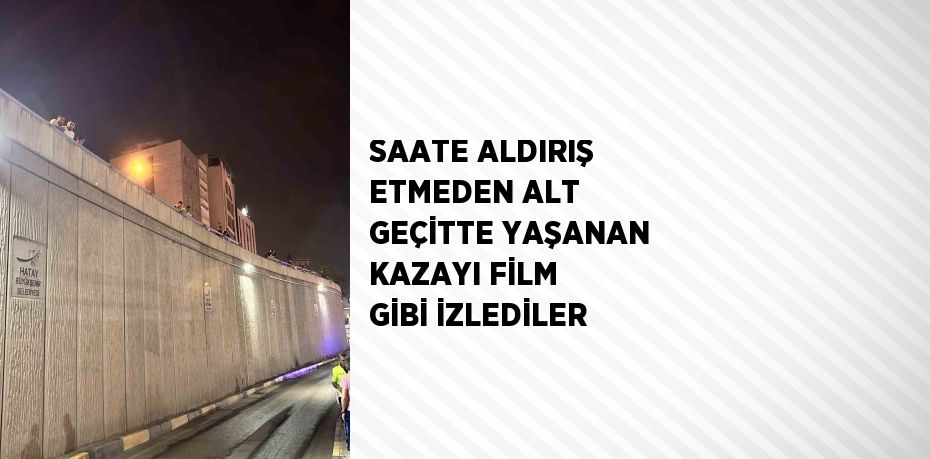 SAATE ALDIRIŞ ETMEDEN ALT GEÇİTTE YAŞANAN KAZAYI FİLM GİBİ İZLEDİLER
