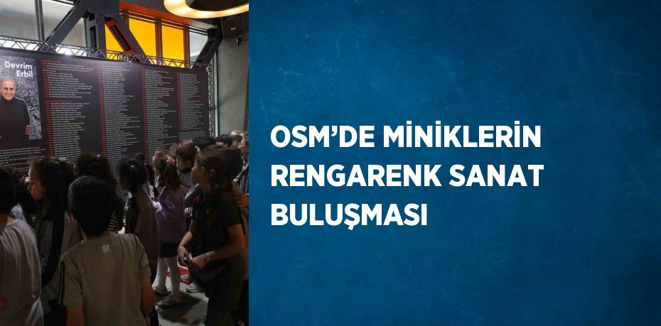 OSM’DE MİNİKLERİN RENGARENK SANAT BULUŞMASI