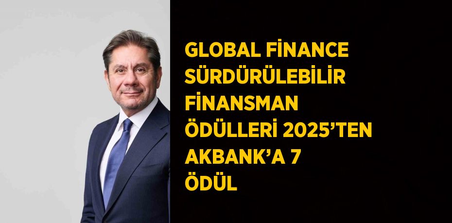 GLOBAL FİNANCE SÜRDÜRÜLEBİLİR FİNANSMAN ÖDÜLLERİ 2025’TEN AKBANK’A 7 ÖDÜL