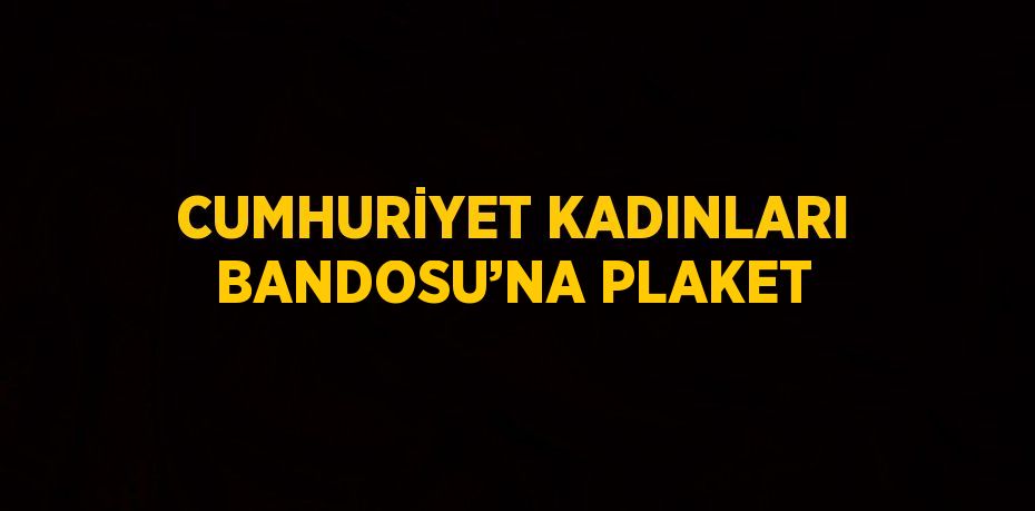 CUMHURİYET KADINLARI BANDOSU’NA PLAKET