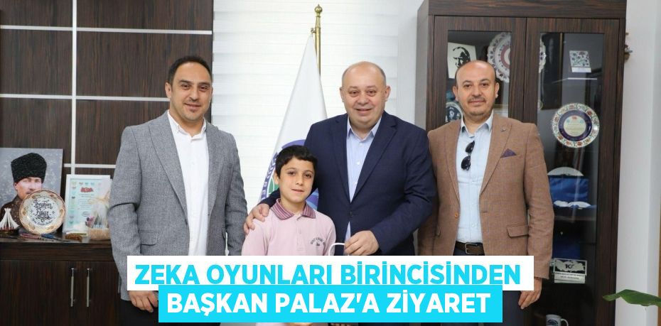 ZEKA OYUNLARI BİRİNCİSİNDEN BAŞKAN PALAZ’A ZİYARET