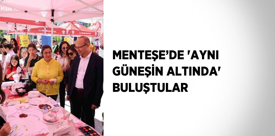 MENTEŞE’DE 'AYNI GÜNEŞİN ALTINDA' BULUŞTULAR