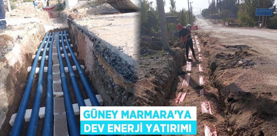 GÜNEY MARMARA’YA DEV ENERJİ YATIRIMI