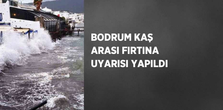 BODRUM KAŞ ARASI FIRTINA UYARISI YAPILDI