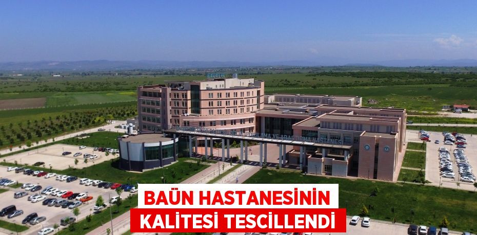 BAÜN HASTANESİNİN  KALİTESİ TESCİLLENDİ