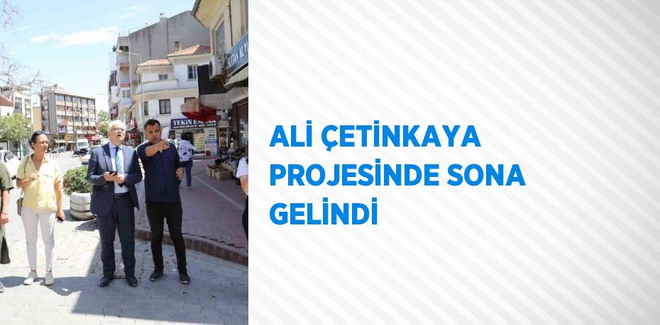 ALİ ÇETİNKAYA PROJESİNDE SONA GELİNDİ