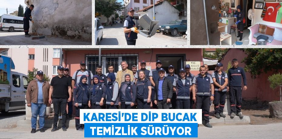 KARESİ'DE DİP BUCAK  TEMİZLİK SÜRÜYOR