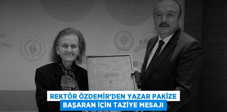 REKTÖR ÖZDEMİR’DEN YAZAR PAKİZE BAŞARAN İÇİN TAZİYE MESAJI