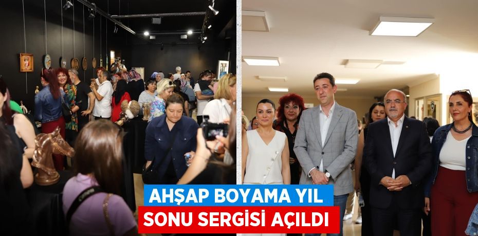 AHŞAP BOYAMA YIL SONU SERGİSİ AÇILDI