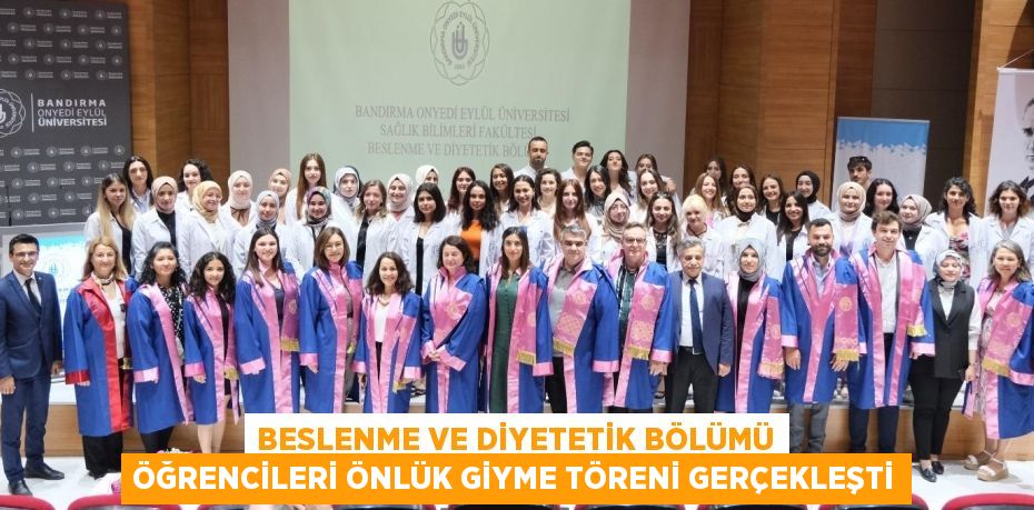 BESLENME VE DİYETETİK BÖLÜMÜ ÖĞRENCİLERİ ÖNLÜK GİYME TÖRENİ GERÇEKLEŞTİ