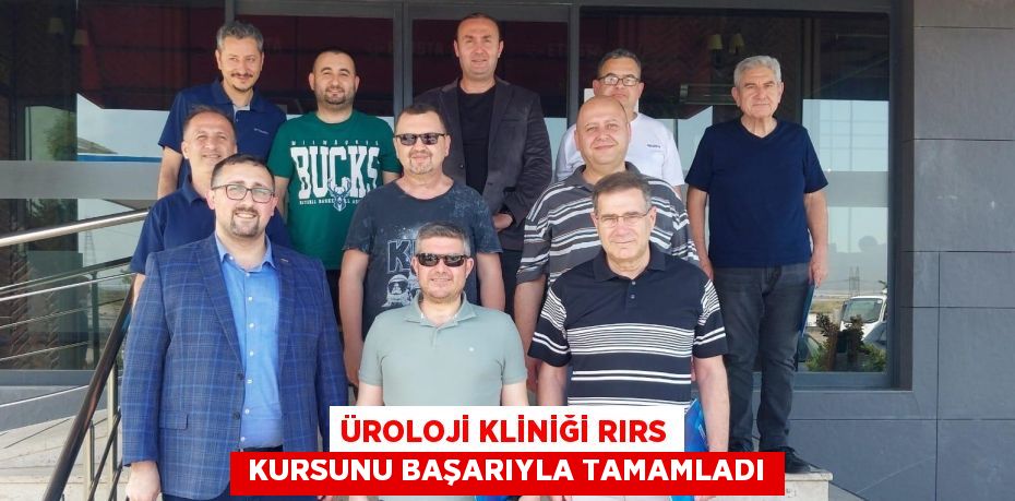 ÜROLOJİ KLİNİĞİ RIRS  KURSUNU BAŞARIYLA TAMAMLADI