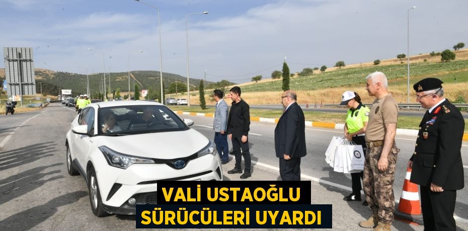 VALİ USTAOĞLU SÜRÜCÜLERİ UYARDI