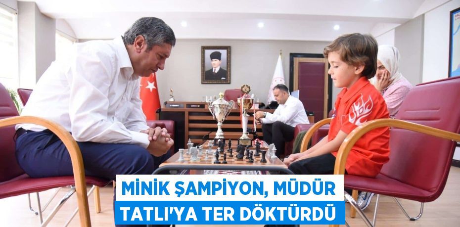 MİNİK ŞAMPİYON, MÜDÜR TATLI’YA TER DÖKTÜRDÜ