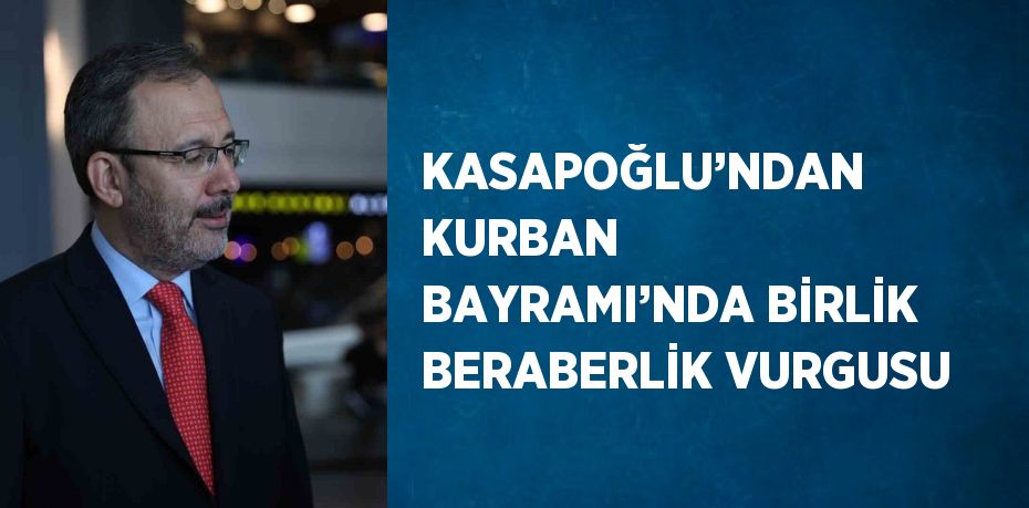 KASAPOĞLU’NDAN KURBAN BAYRAMI’NDA BİRLİK BERABERLİK VURGUSU