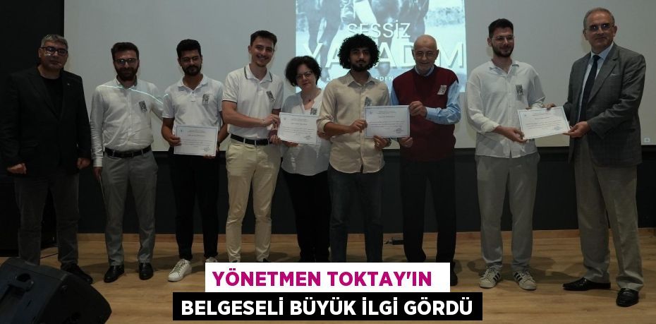 YÖNETMEN TOKTAY’IN  BELGESELİ BÜYÜK İLGİ GÖRDÜ