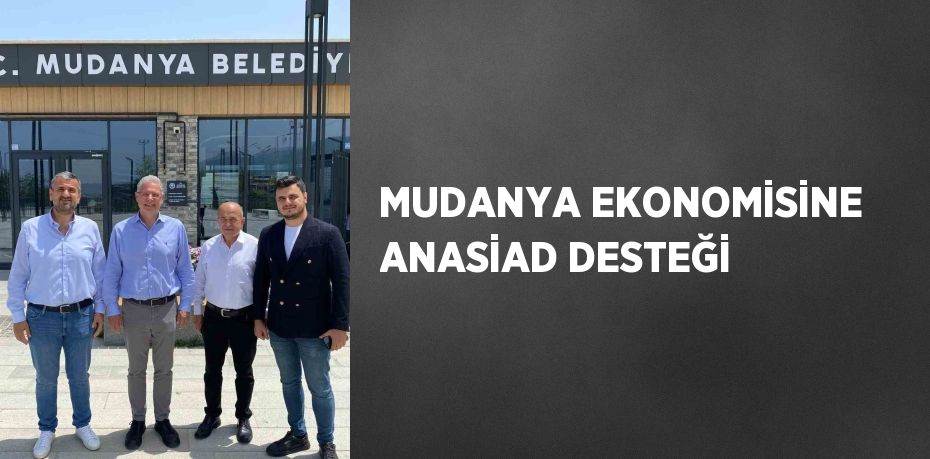 MUDANYA EKONOMİSİNE ANASİAD DESTEĞİ