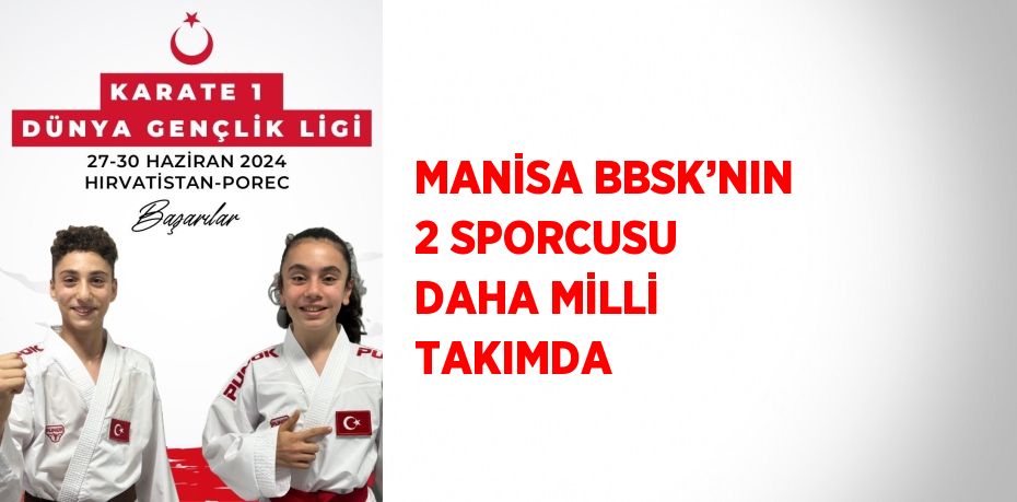 MANİSA BBSK’NIN 2 SPORCUSU DAHA MİLLİ TAKIMDA