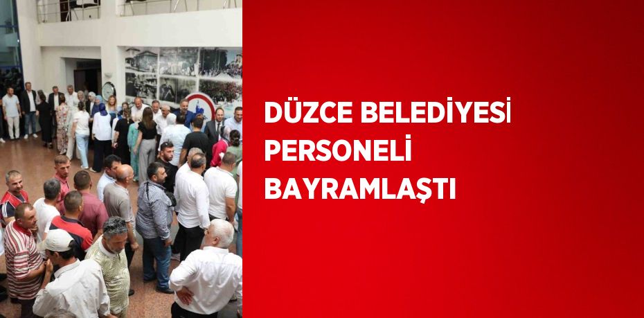 DÜZCE BELEDİYESİ PERSONELİ BAYRAMLAŞTI