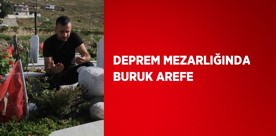 DEPREM MEZARLIĞINDA BURUK AREFE