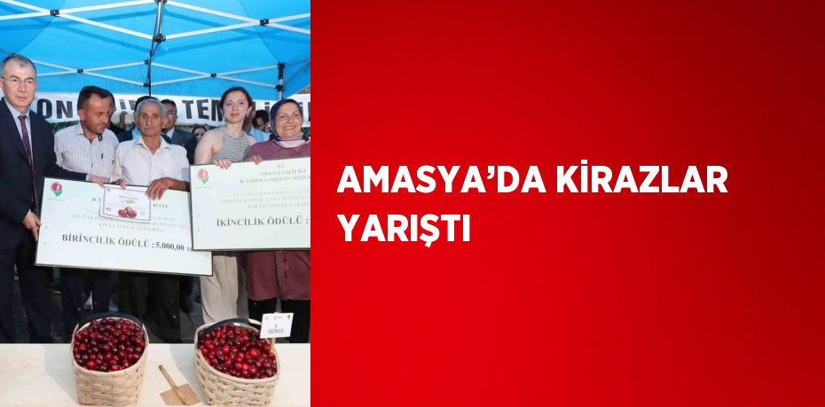 AMASYA’DA KİRAZLAR YARIŞTI