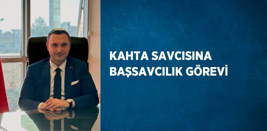 KAHTA SAVCISINA BAŞSAVCILIK GÖREVİ