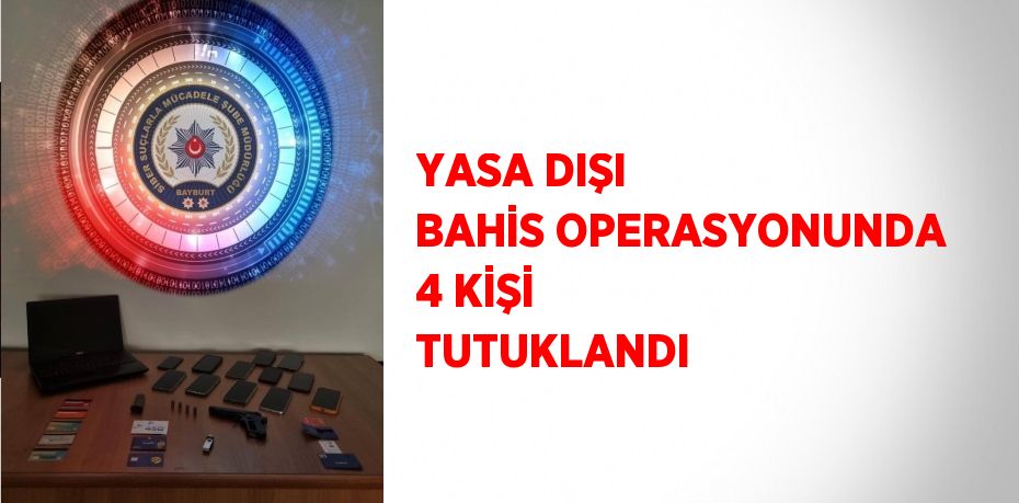 YASA DIŞI BAHİS OPERASYONUNDA 4 KİŞİ TUTUKLANDI