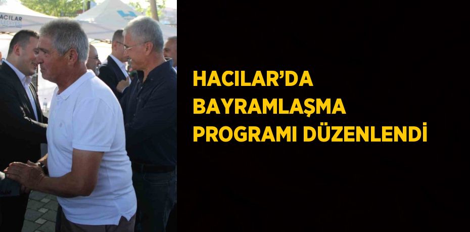 HACILAR’DA BAYRAMLAŞMA PROGRAMI DÜZENLENDİ