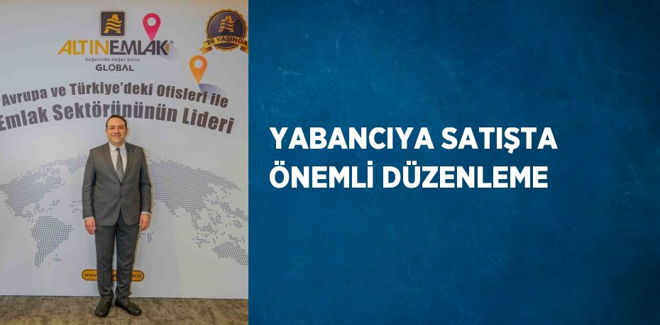 YABANCIYA SATIŞTA ÖNEMLİ DÜZENLEME