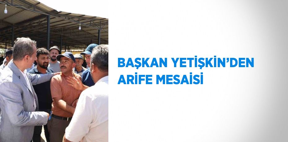 BAŞKAN YETİŞKİN’DEN ARİFE MESAİSİ