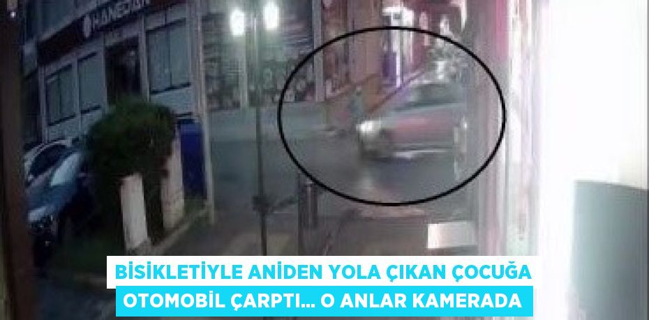 BİSİKLETİYLE ANİDEN YOLA ÇIKAN ÇOCUĞA OTOMOBİL ÇARPTI... O ANLAR KAMERADA