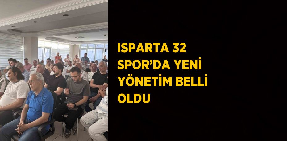 ISPARTA 32 SPOR’DA YENİ YÖNETİM BELLİ OLDU